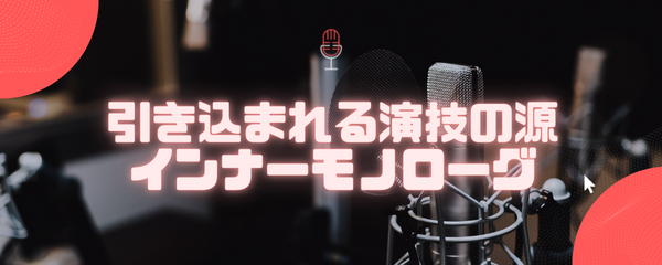引き込まれる演技の源：インナーモノローグ