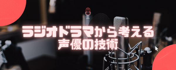 ラジオドラマ脚本から考える「声優」の技術